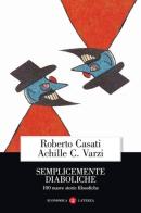Semplicemente diaboliche. 100 nuove storie filosofiche di Roberto Casati, Achille C. Varzi edito da Laterza