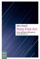 Duty free art. L'arte nell'epoca della guerra civile planetaria di Hito Steyerl edito da Johan & Levi