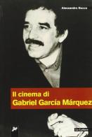 Il cinema di Gabriel Garcia Marquez di Alessandro Rocco edito da Le Lettere