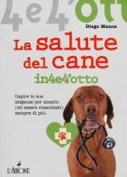 La salute del cane in 4 e 4'otto. Capire le sue esigenze per amarlo (ed essere ricambiati) sempre di più di Diego Manca edito da L'Airone Editrice Roma