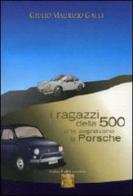I ragazzi della 500 che sognavano la Porsche di G. Maurizio Galli edito da Montedit