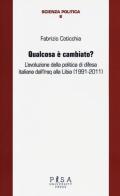 Qualcosa è cambiato? L'evoluzione della politica di difesa italiana dall'Iraq alla Libia (1991-2011) di Fabrizio Coticchia edito da Pisa University Press