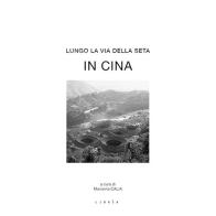 Lungo la via della seta. In Cina. Ediz. italiana e inglese edito da Libria