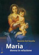 Maria donna in relazione. Saggi di mariologia a dimensione antropologica e relazionale di Daniela Del Gaudio edito da If Press