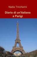 Diario di un'italiana a Parigi di Nadia Trincherini edito da ilmiolibro self publishing