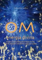 Om Energia Divina. Entrare in comunione con la Madre Divina, infinita sfera della vibrazione e della luce cosmica di Sennar Karu edito da OM