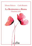 La resistenza a Roma. Orazione civile di Silvano Falocco, Carlo Boumis edito da Le Commari Edizioni