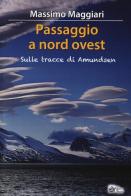 Passaggio a Nord-Ovest. Sulle tracce di Amundsen di Massimo Maggiari edito da Alpine Studio