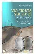 Via Crucis e Via Lucis per le famiglie. La famiglia sulla via della Pasqua dietro a Gesù di Vincenzo Ippolito edito da Punto Famiglia
