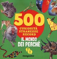 Il mondo dei perché. 500 curiosità, stranezze, record di Antonella Meiani edito da De Agostini