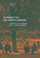 Il progetto del bosco urbano. Architetture arboree per la città europea di Maddalena Scalera edito da LetteraVentidue