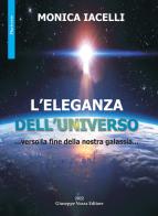 L' eleganza dell'universo. ...verso la fine della nostra galassia... di Monica Iacelli edito da Vozza