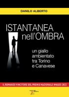 Istantanea nell'ombra. Un giallo ambientato tra Torino e Canavese di Danilo Alberto edito da Pedrini