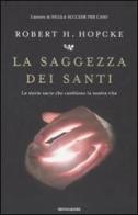 La saggezza dei santi. Le storie sacre che cambiano la nostra vita di Robert H. Hopcke edito da Mondadori