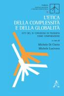 L' etica della complessità e della globalità. Atti del 4° Convegno di filosofia come comparazione edito da Aracne