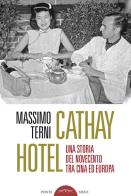 Cathay Hotel. Una storia del Novecento tra Cina e Europa di Massimo Terni edito da Ponte Sisto