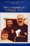 Detti e aneddoti di padre Pio di Costantino Capobianco edito da Edizioni Padre Pio da Pietrelcina