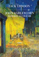 John Barleycorn. Memorie alcoliche di Jack London edito da Edizioni Theoria