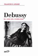 Debussy. Gli anni del simbolismo di François Lesure edito da EDT