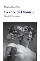 La voce di Dioniso. Vanni, il Fornarino di Diego Adriano Vian edito da Piazza Editore