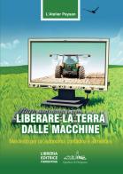 Liberare la terra dalle macchine. Manifesto per un'autonomia contadina e alimentare di Atelier Paysan edito da Libreria Editrice Fiorentina