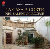 La casa a corte nel Salento leccese di Antonio Costantini edito da Congedo