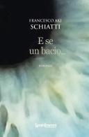E se un bacio... di Francesco Aki Schiatti edito da LuoghInteriori