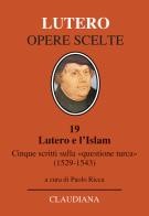 Lutero e l'Islam. Cinque scritti sulla «questione turca» 1529-1543 di Martin Lutero edito da Claudiana