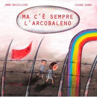 Ma c'è sempre l'arcobaleno di Anna Baccelliere, Chiara Gobbo edito da Arka