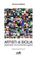 Artisti di Sicilia. Destinatari di (involontari) sgarbi di Sergio Mammina edito da ilmiolibro self publishing