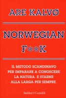 Norvegian f**k. Il metodo scandinavo per imparare a conoscere la natura. E starne alla larga per sempre di Are Kalvø edito da Baldini + Castoldi