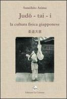 Judo-tai-i. La cultura fisica giapponese di Sumihito Arima edito da La Comune