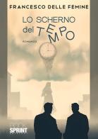 Lo scherno del tempo di Francesco Delle Femine edito da BooksprintEdizioni