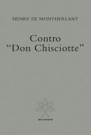 Contro «Don Chisciotte» di Henry de Montherlant edito da De Piante Editore