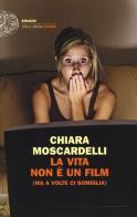 La vita non è un film (ma a volte ci somiglia) di Chiara Moscardelli edito da Einaudi