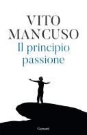 Il principio passione. Nuova ediz. di Vito Mancuso edito da Garzanti
