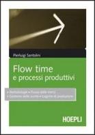 Flow time e processi produttivi di Pierluigi Santolini edito da Hoepli
