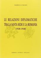 Le relazioni diplomatiche tra la Santa Sede e la Romania (1920-1948) di Mariuca Vadan edito da Libreria Editrice Vaticana