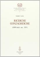 Ricerche gonzaghesche (1189-inizi sec. XV) di Mario Vaini edito da Olschki
