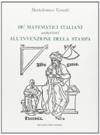 De' matematici italiani anteriori all'invenzione della stampa (rist. anast. Modena, 1860) di Bartolomeo Veratti edito da Forni