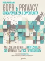 GDPR & privacy: consapevolezza e opportunità. Analisi ragionata della protezione dei dati personali tra etica e cybersecurity di Nicola Fabiano edito da goWare