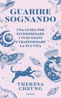 Guarire sognando. Una guida per interpretare i tuoi sogni e trasformare la tua vita di Theresa Cheung edito da Armenia