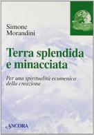 Terra splendida e minacciata di Simone Morandini edito da Ancora