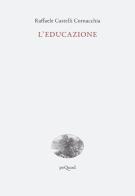 L' educazione di Raffaele Castelli Cornacchia edito da Pequod