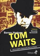 Tom Waits. Dalla parte sbagliata della strada di Barney Hoskyns edito da Odoya