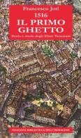 1516. Il primo ghetto. Storia e storie degli ebrei veneziani di Francesco Jori edito da Biblioteca dell'Immagine