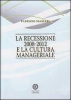 La recessione 2008-2012 e la cultura manageriale di Fabrizio Massari edito da Cacucci