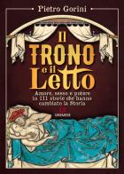 Il trono e il letto. Amore, sesso e potere in 111 storie che hanno cambiato la Storia di Pietro Gorini edito da Gremese Editore
