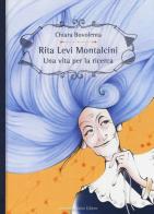 Rita Levi Montalcini. Una vita per la ricerca. Ediz. a colori di Chiara Bovolenta edito da Curcio