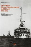 La nascita della potenza navale americana (1873-1909). l'US Navy dall'incidente del Virginius alla «Great White Fleet» di Massimo Borgogni edito da NIE